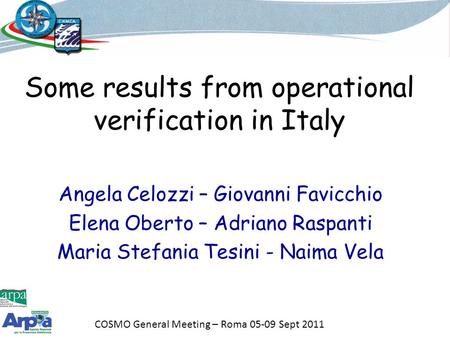 COSMO General Meeting – Roma 05-09 Sept 2011 Some results from operational verification in Italy Angela Celozzi – Giovanni Favicchio Elena Oberto – Adriano.
