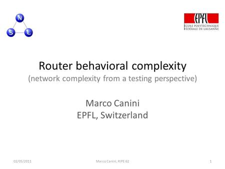 Router behavioral complexity (network complexity from a testing perspective) Marco Canini EPFL, Switzerland 02/05/2011Marco Canini, RIPE 621.