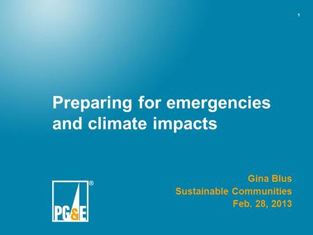 1 Preparing for emergencies and climate impacts Gina Blus Sustainable Communities Feb. 28, 2013.