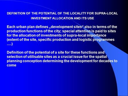 DEFINITION OF THE POTENTIAL OF THE LOCALITY FOR SUPRA-LOCAL INVESTMENT ALLOCATION AND ITS USE Each urban plan defines „development sites“ also in terms.