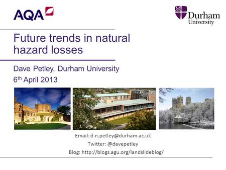 Future trends in natural hazard losses Dave Petley, Durham University 6 th April 2013   Blog: