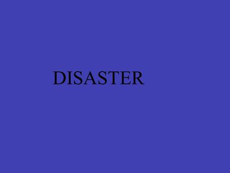 DISASTER. INTRODUCTION Think globally and act locally holds true to disaster management. Disaster occurrence is a global phenomenon. It can occur at.