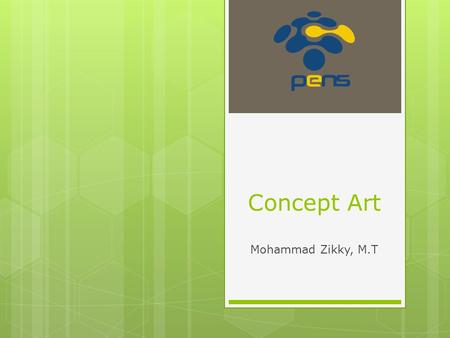 Concept Art Mohammad Zikky, M.T. 2 Outline  The Pipeline  Concept Art(next)  2D Art  Animation, Tiles  3D Art  Modeling, Texturing, Lighting.