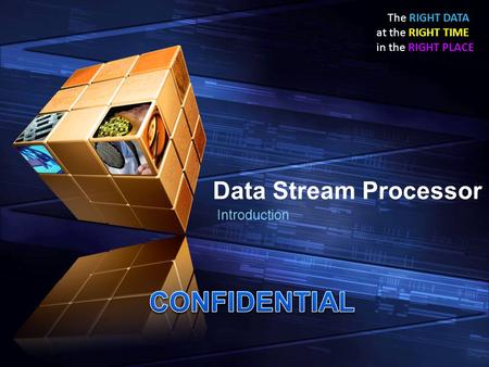 The RIGHT DATA at the RIGHT TIME in the RIGHT PLACE Data Stream Processor Introduction.