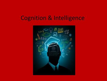 Cognition & Intelligence. What do we mean by cognition? Cognition- the mental activities associated with thinking, knowing, remembering, and communicating.