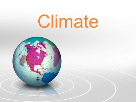 Climate. What is the difference between Climate and Weather Weather-day-to-day state of the atmosphere in a region Climate-how the atmosphere behaves