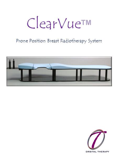 ClearVue TM Prone Position Breast Radiotherapy System.