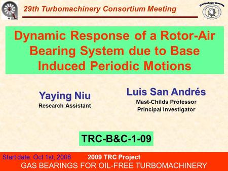 Gas Bearings for Oil-Free Turbomachinery 29th Turbomachinery Consortium Meeting Dynamic Response of a Rotor-Air Bearing System due to Base Induced Periodic.