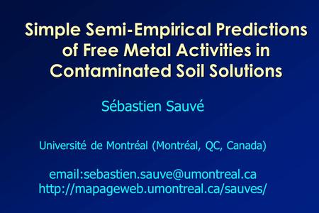 Simple Semi-Empirical Predictions of Free Metal Activities in Contaminated Soil Solutions Sébastien Sauvé Université de Montréal (Montréal, QC, Canada)