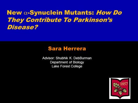 Sara Herrera Advisor: Shubhik K. DebBurman Department of Biology Lake Forest College New  -Synuclein Mutants: How Do They Contribute To Parkinson’s Disease?