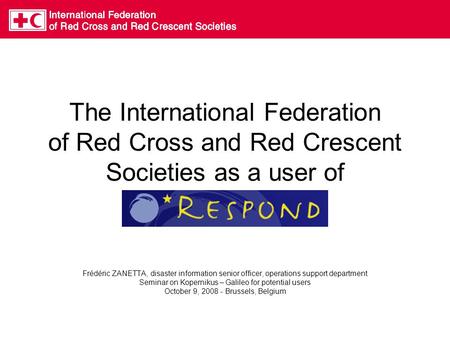 The International Federation of Red Cross and Red Crescent Societies as a user of Frédéric ZANETTA, disaster information senior officer, operations support.