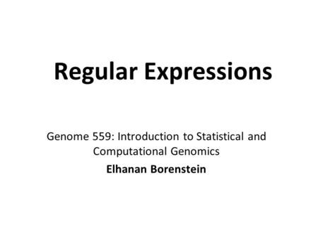 Regular Expressions Genome 559: Introduction to Statistical and Computational Genomics Elhanan Borenstein.