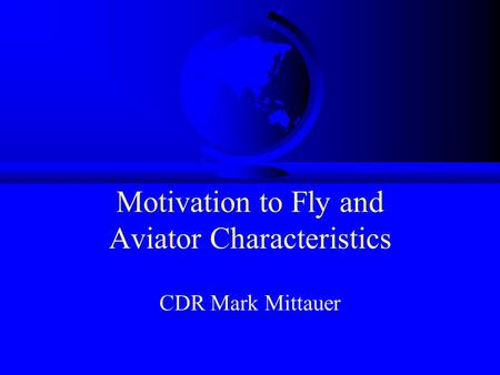 Motivation to Fly and Aviator Characteristics CDR Mark Mittauer.