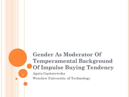 1 Gender As Moderator Of Temperamental Background Of Impulse Buying Tendency Agata Gąsiorowska Wrocław University of Technology.