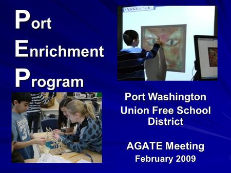 P ort E nrichment P rogram Port Washington Union Free School District AGATE Meeting February 2009.