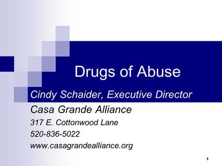 1 Drugs of Abuse Cindy Schaider, Executive Director Casa Grande Alliance 317 E. Cottonwood Lane 520-836-5022 www.casagrandealliance.org.