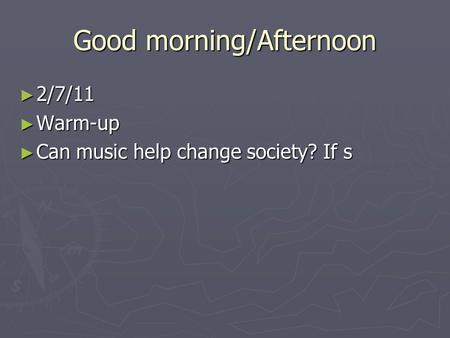 Good morning/Afternoon ► 2/7/11 ► Warm-up ► Can music help change society? If s.
