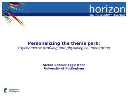 Personalizing the theme park: Psychometric profiling and physiological monitoring Stefan Rennick Egglestone University of Nottingham.