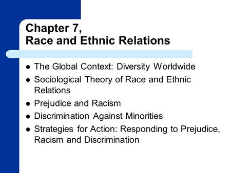 Chapter 7, Race and Ethnic Relations The Global Context: Diversity Worldwide Sociological Theory of Race and Ethnic Relations Prejudice and Racism Discrimination.