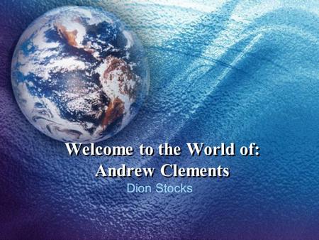 Welcome to the World of: Andrew Clements Dion Stocks.