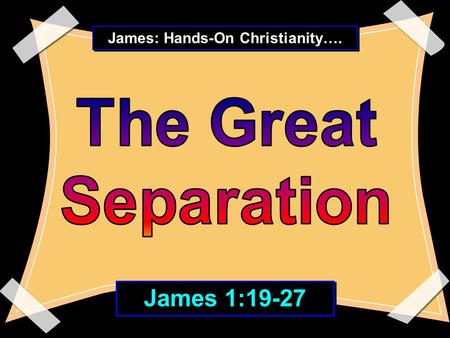 James: Hands-On Christianity…. James 1:19-27. The kind that occurs in a Christian between “ hearing the Word ” and “ living the Word.”
