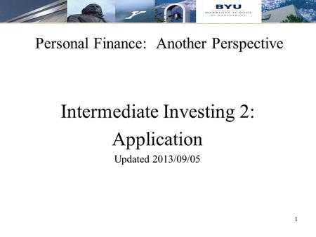 Personal Finance: Another Perspective 1 Intermediate Investing 2: Application Updated 2013/09/05.
