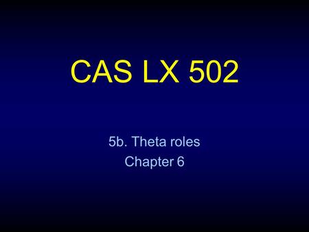 CAS LX 502 5b. Theta roles Chapter 6. Roles in an event Pat pushed the cart into the corner with a stick. This sentence describes an event, tying together.