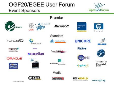 © 2006 Open Grid Forum 1 OGF20/EGEE User Forum Event SponsorsPremier Standard Media GRIDtoday Technische Universitat Berlin.