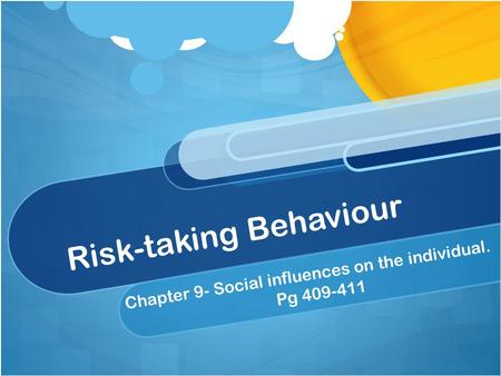 Risk-taking Behaviour Chapter 9- Social influences on the individual. Pg 409-411.