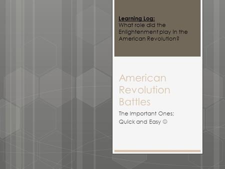 American Revolution Battles The Important Ones; Quick and Easy Learning Log: What role did the Enlightenment play in the American Revolution?