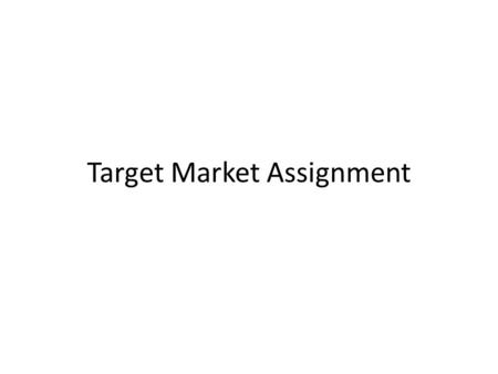 Target Market Assignment. What customer group will we serve? (get this information from your teacher) – Examples: college students, honeymooners, families.
