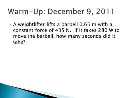  A weightlifter lifts a barbell 0.65 m with a constant force of 435 N. If it takes 280 W to move the barbell, how many seconds did it take?