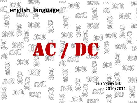 _english_language_ AC / DC Ján Vyšný 3.D 2010/2011.