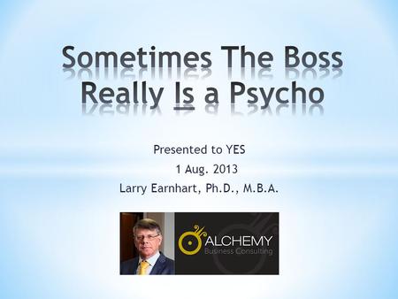 Presented to YES 1 Aug. 2013 Larry Earnhart, Ph.D., M.B.A.