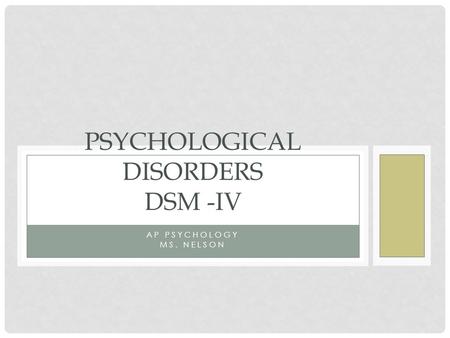 AP PSYCHOLOGY MS. NELSON PSYCHOLOGICAL DISORDERS DSM -IV.