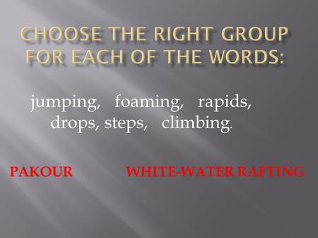 Jumping, foaming, rapids, drops, steps, climbing. PAKOUR WHITE-WATER RAFTING.
