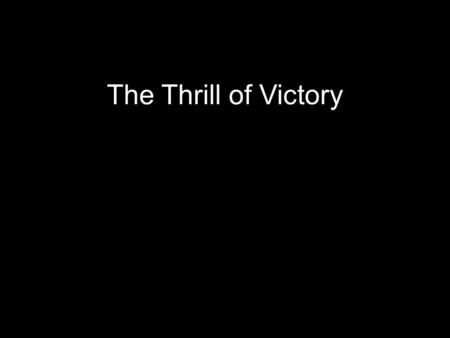The Thrill of Victory. Joshua 3 and 4 Victory comes in the lives of those who chase the presence of God.