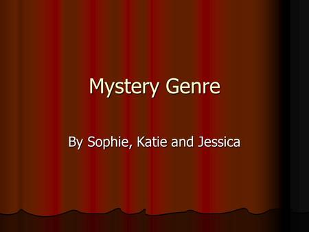 Mystery Genre By Sophie, Katie and Jessica Features of Mystery texts There is always a problem to solve. There is always a problem to solve. Characters.