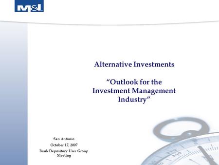 Alternative Investments “Outlook for the Investment Management Industry” San Antonio October 17, 2007 Bank Depository User Group Meeting.