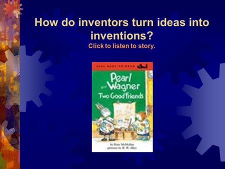 How do inventors turn ideas into inventions? Click to listen to story.