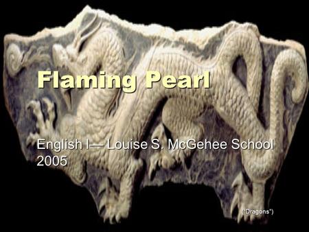 Flaming Pearl English I— Louise S. McGehee School 2005 (“Dragons”)