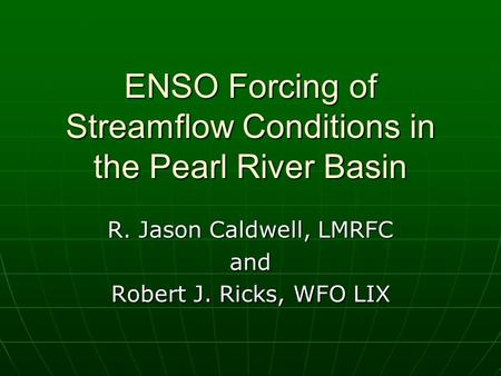 ENSO Forcing of Streamflow Conditions in the Pearl River Basin R. Jason Caldwell, LMRFC and Robert J. Ricks, WFO LIX.