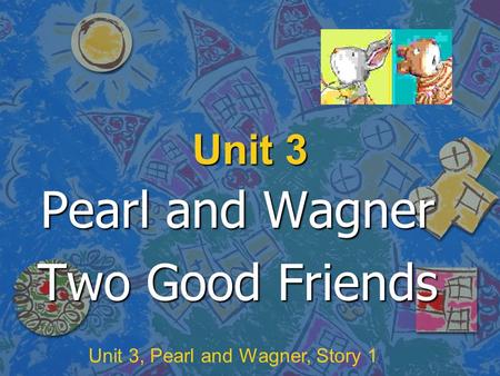 Pearl and Wagner Two Good Friends