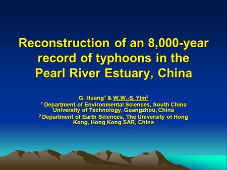 Reconstruction of an 8,000-year record of typhoons in the Pearl River Estuary, China G. Huang 1 & W.W.-S. Yim 2 1 Department of Environmental Sciences,