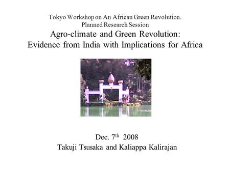 Tokyo Workshop on An African Green Revolution. Planned Research Session Agro-climate and Green Revolution: Evidence from India with Implications for Africa.