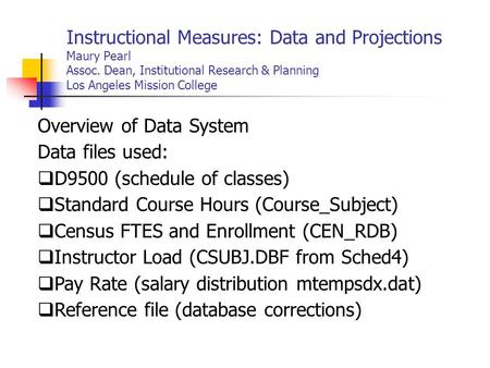 Instructional Measures: Data and Projections Maury Pearl Assoc. Dean, Institutional Research & Planning Los Angeles Mission College Overview of Data System.