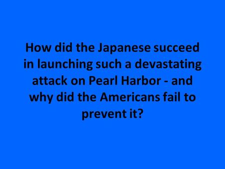 How did the Japanese succeed in launching such a devastating attack on Pearl Harbor - and why did the Americans fail to prevent it?