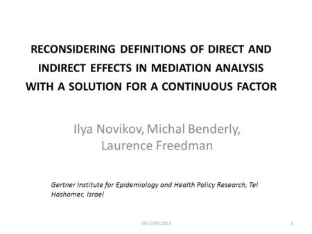 RECONSIDERING DEFINITIONS OF DIRECT AND INDIRECT EFFECTS IN MEDIATION ANALYSIS WITH A SOLUTION FOR A CONTINUOUS FACTOR Ilya Novikov, Michal Benderly, Laurence.