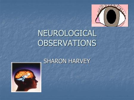 NEUROLOGICAL OBSERVATIONS SHARON HARVEY. LEARNING OUTCOMES THE STUDENT SHOULD BE ABLE TO:- RECALL AND DEMONSTRATE ACCURATELY THE RECORDING OF VITAL SIGNS.