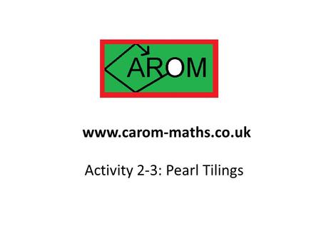 Activity 2-3: Pearl Tilings www.carom-maths.co.uk.